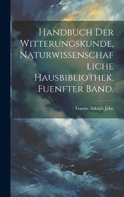 Handbuch der Witterungskunde, Naturwissenschafliche Hausbibliothek. Fuenfter Band. - Gustav Adolph Jahn