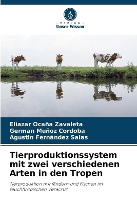 Tierproduktionssystem mit zwei verschiedenen Arten in den Tropen - Eliazar Ocaña Zavaleta, German Muñoz Cordoba, Agustín Fernández Salas