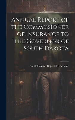 Annual Report of the Commissioner of Insurance to the Governor of South Dakota - 