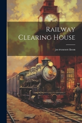 Railway Clearing House -  & Jas Truscoot Son