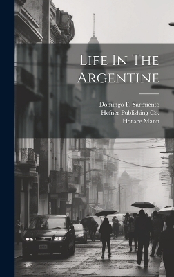 Life In The Argentine - Horace Mann, Domingo F Sarmiento