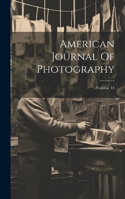 American Journal Of Photography; Volume 15 -  Anonymous