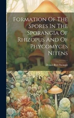 Formation Of The Spores In The Sporangia Of Rhizopus And Of Phycomyces Nitens - Deane Bret Swingle