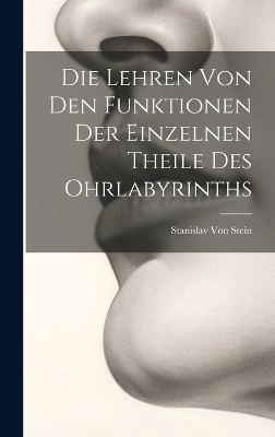 Die Lehren Von Den Funktionen Der Einzelnen Theile Des Ohrlabyrinths - Stanislav Von Stein