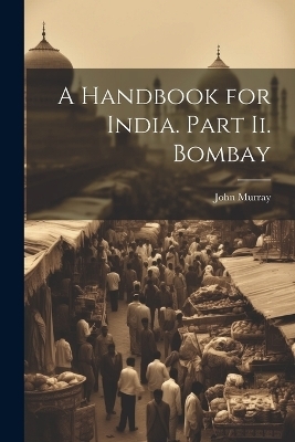 A Handbook for India. Part Ii. Bombay - John Murray