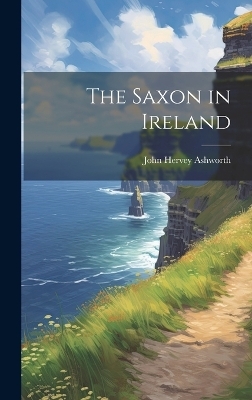 The Saxon in Ireland - John Hervey Ashworth