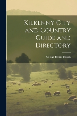 Kilkenny City and Country Guide and Directory - George Henry Bassett