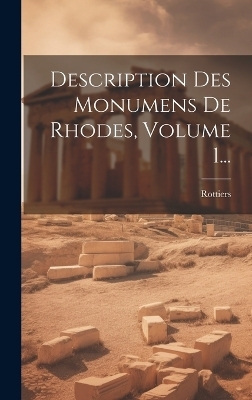 Description Des Monumens De Rhodes, Volume 1... - 