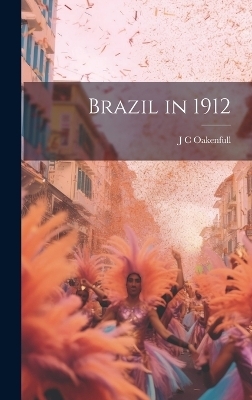 Brazil in 1912 - J C Oakenfull