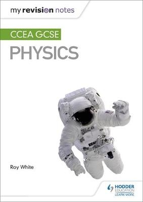 My Revision Notes: CCEA GCSE Physics -  Roy White