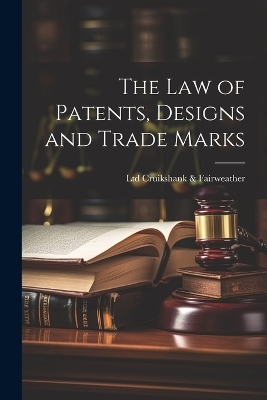 The law of Patents, Designs and Trade Marks -  Cruikshank & Ltd Fairweather