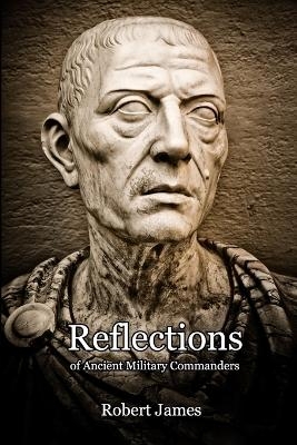 Reflections of Ancient Military Commanders - Robert James