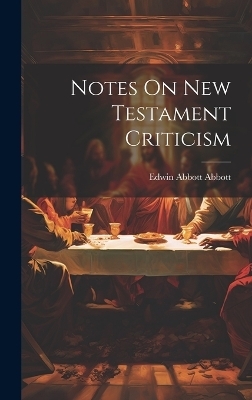 Notes On New Testament Criticism - Edwin Abbott Abbott