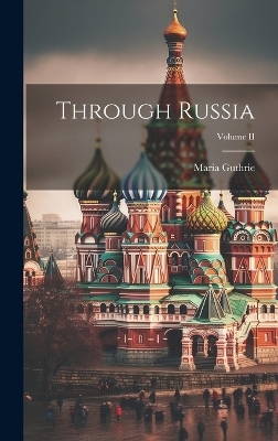 Through Russia; Volume II - Maria Guthrie