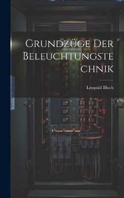 Grundzüge Der Beleuchtungstechnik - Leopold Bloch