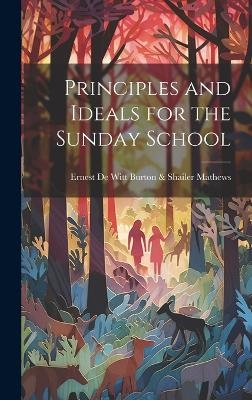 Principles and Ideals for the Sunday School -  de Witt Burton & Ern Shailer Mathews