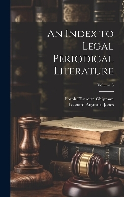 An Index to Legal Periodical Literature; Volume 3 - Leonard Augustus Jones, Frank Ellsworth Chipman