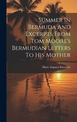 Summer In Bermuda And Excerpts From Tom Moore's Bermudian Letters To His Mother - 