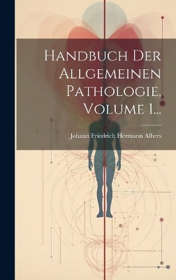 Handbuch Der Allgemeinen Pathologie, Volume 1... - 