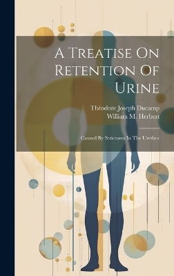 A Treatise On Retention Of Urine - Théodore Joseph Ducamp