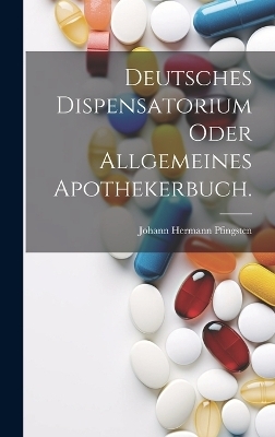 Deutsches Dispensatorium oder allgemeines Apothekerbuch. - Johann Hermann Pfingsten