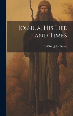 Joshua, his Life and Times - William John Deane