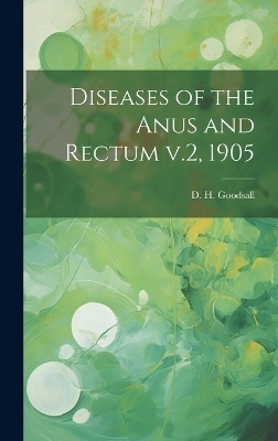 Diseases of the Anus and Rectum v.2, 1905 - D H Goodsall