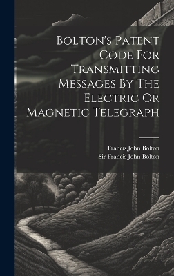 Bolton's Patent Code For Transmitting Messages By The Electric Or Magnetic Telegraph - 