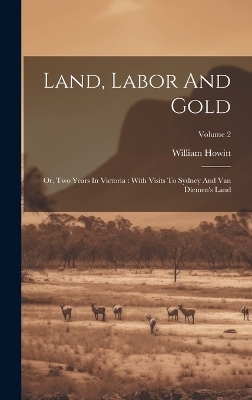 Land, Labor And Gold - William Howitt