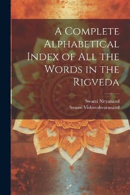 A Complete Alphabetical Index of all the Words in the Rigveda - Swami Vishweshvaranand, Swami Nityanand