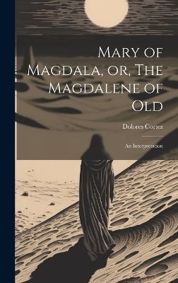 Mary of Magdala, or, The Magdalene of Old - Cortez Dolores