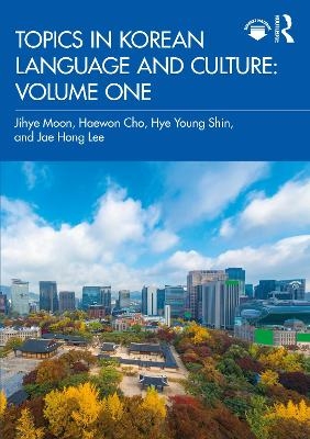 Topics in Korean Language and Culture: Volume One - Jihye Moon, Haewon Cho, Hye Young Shin, Jae Hong Lee
