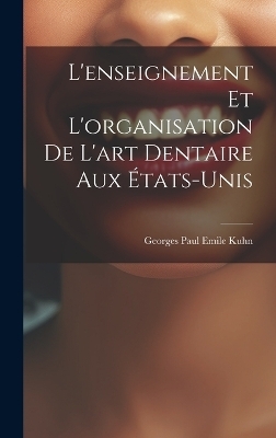 L'enseignement et L'organisation de L'art Dentaire aux États-Unis - Georges Paul Emile Kuhn