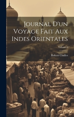Journal D'un Voyage Fait Aux Indes Orientales; Volume 2 - Robert Challes