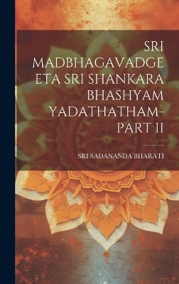 Sri Madbhagavadgeeta Sri Shankara Bhashyam Yadathatham-Part II - Sri Sadananda Bharati