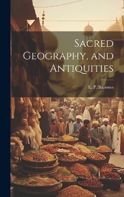 Sacred Geography, and Antiquities - Barrows E P (Elijah Porter)
