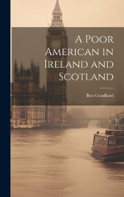 A Poor American in Ireland and Scotland - Ben Goodkind