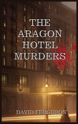 The Aragon Hotel Murders - David Ferguson