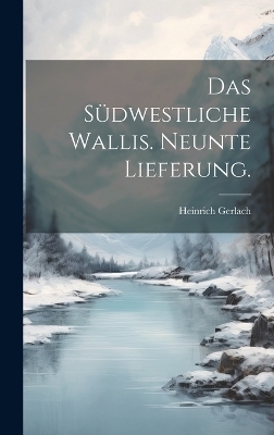 Das Südwestliche Wallis. Neunte Lieferung. - Heinrich Gerlach