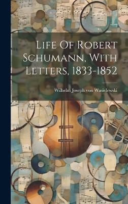 Life Of Robert Schumann, With Letters, 1833-1852 - 