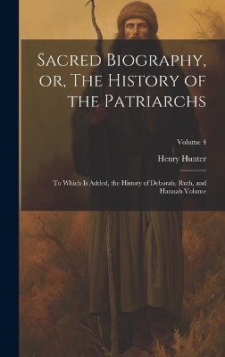 Sacred Biography, or, The History of the Patriarchs - Hunter Henry 1741-1802