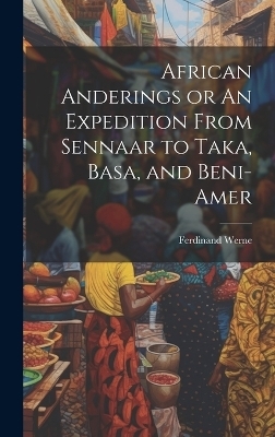African Anderings or An Expedition From Sennaar to Taka, Basa, and Beni-Amer - Ferdinand Werne