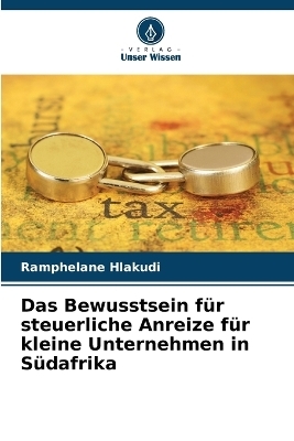 Das Bewusstsein für steuerliche Anreize für kleine Unternehmen in Südafrika - Ramphelane Hlakudi