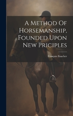 A Method Of Horsemanship, Founded Upon New Priciples - Baucher François 1796-1873