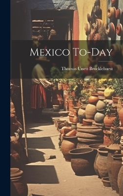 Mexico To-day - Brocklehurst Thomas Unett