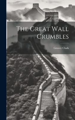 The Great Wall Crumbles - Grover Clark