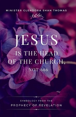 Jesus is Head of the Church, Not 666 - Glendora S Thomas