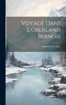 Voyage Dans L'Oberland Bernois - Edited H de C