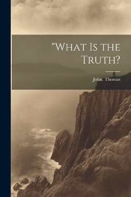 "What is the Truth? - John Thomas