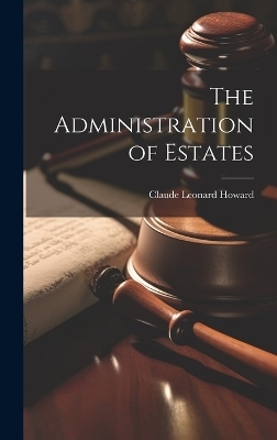 The Administration of Estates - Claude Leonard Howard